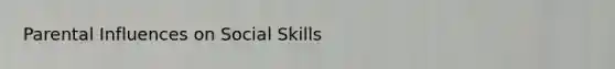 Parental Influences on Social Skills
