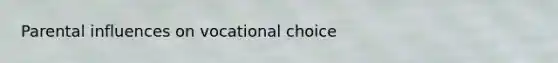 Parental influences on vocational choice