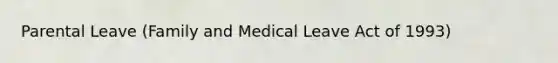 Parental Leave (Family and Medical Leave Act of 1993)