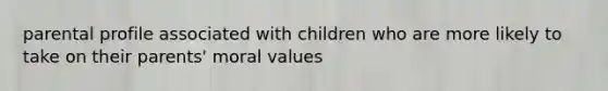 parental profile associated with children who are more likely to take on their parents' moral values