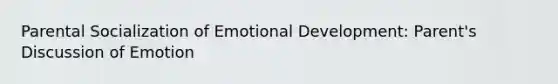 Parental Socialization of Emotional Development: Parent's Discussion of Emotion