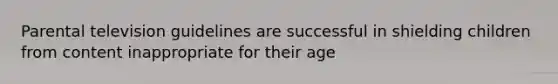Parental television guidelines are successful in shielding children from content inappropriate for their age