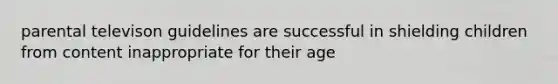 parental televison guidelines are successful in shielding children from content inappropriate for their age