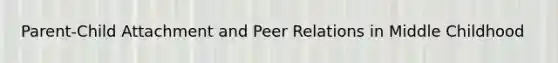 Parent-Child Attachment and Peer Relations in Middle Childhood