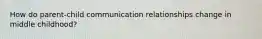 How do parent-child communication relationships change in middle childhood?