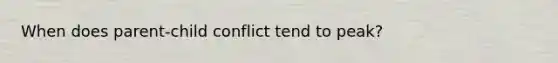 When does parent-child conflict tend to peak?