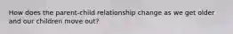 How does the parent-child relationship change as we get older and our children move out?