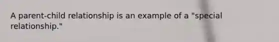 A parent-child relationship is an example of a "special relationship."