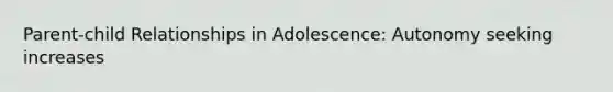 Parent-child Relationships in Adolescence: Autonomy seeking increases