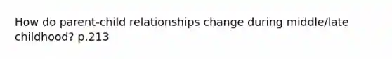 How do parent-child relationships change during middle/late childhood? p.213