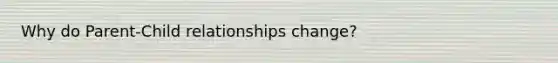 Why do Parent-Child relationships change?