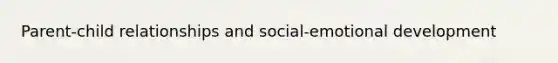 Parent-child relationships and social-emotional development