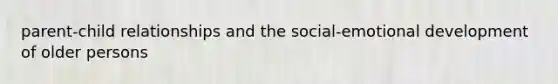 parent-child relationships and the social-emotional development of older persons