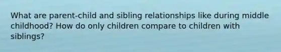 What are parent-child and sibling relationships like during middle childhood? How do only children compare to children with siblings?