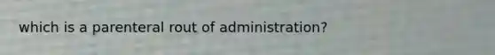 which is a parenteral rout of administration?