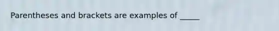 Parentheses and brackets are examples of _____