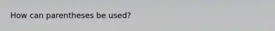 How can parentheses be used?