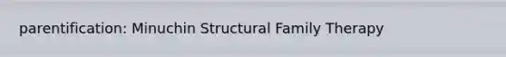 parentification: Minuchin Structural Family Therapy