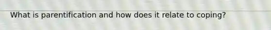 What is parentification and how does it relate to coping?