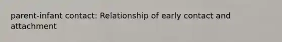 parent-infant contact: Relationship of early contact and attachment