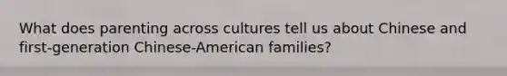 What does parenting across cultures tell us about Chinese and first-generation Chinese-American families?