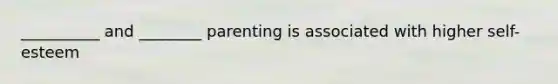 __________ and ________ parenting is associated with higher self-esteem