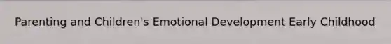 Parenting and Children's Emotional Development Early Childhood