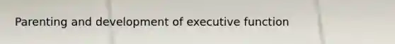 Parenting and development of executive function