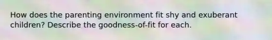 How does the parenting environment fit shy and exuberant children? Describe the goodness-of-fit for each.