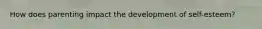 How does parenting impact the development of self-esteem?