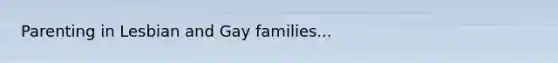 Parenting in Lesbian and Gay families...