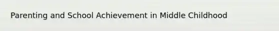 Parenting and School Achievement in Middle Childhood