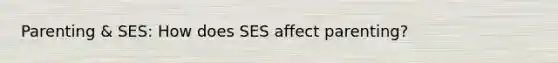 Parenting & SES: How does SES affect parenting?