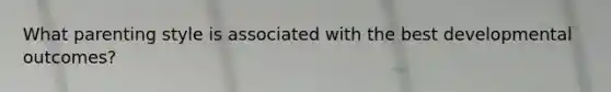 What parenting style is associated with the best developmental outcomes?