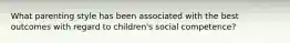 What parenting style has been associated with the best outcomes with regard to children's social competence?