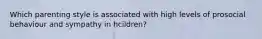 Which parenting style is associated with high levels of prosocial behaviour and sympathy in hcildren?