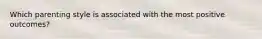 Which parenting style is associated with the most positive outcomes?