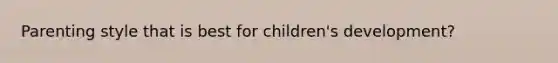 Parenting style that is best for children's development?