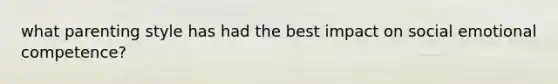 what parenting style has had the best impact on social emotional competence?