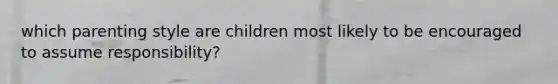 which parenting style are children most likely to be encouraged to assume responsibility?