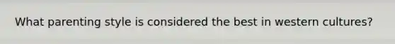 What parenting style is considered the best in western cultures?