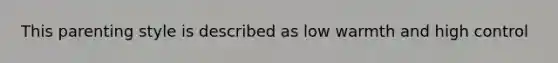 This parenting style is described as low warmth and high control