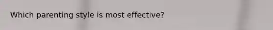 Which parenting style is most effective?