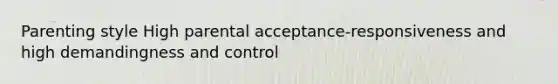 Parenting style High parental acceptance-responsiveness and high demandingness and control