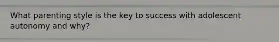 What parenting style is the key to success with adolescent autonomy and why?