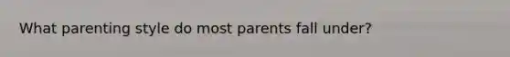 What parenting style do most parents fall under?