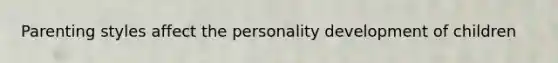 Parenting styles affect the personality development of children