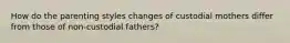 How do the parenting styles changes of custodial mothers differ from those of non-custodial fathers?