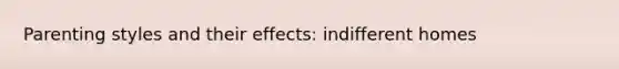 Parenting styles and their effects: indifferent homes