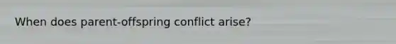 When does parent-offspring conflict arise?